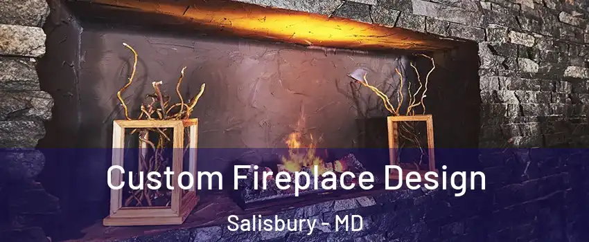  Custom Fireplace Design Salisbury - MD