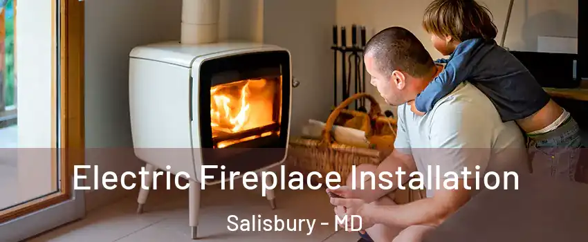  Electric Fireplace Installation Salisbury - MD