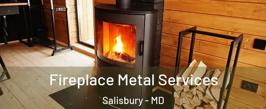Fireplace Metal Services Salisbury - MD