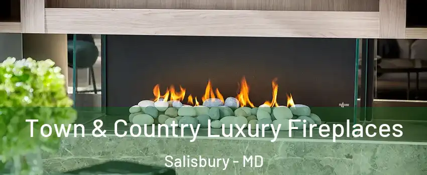  Town & Country Luxury Fireplaces Salisbury - MD